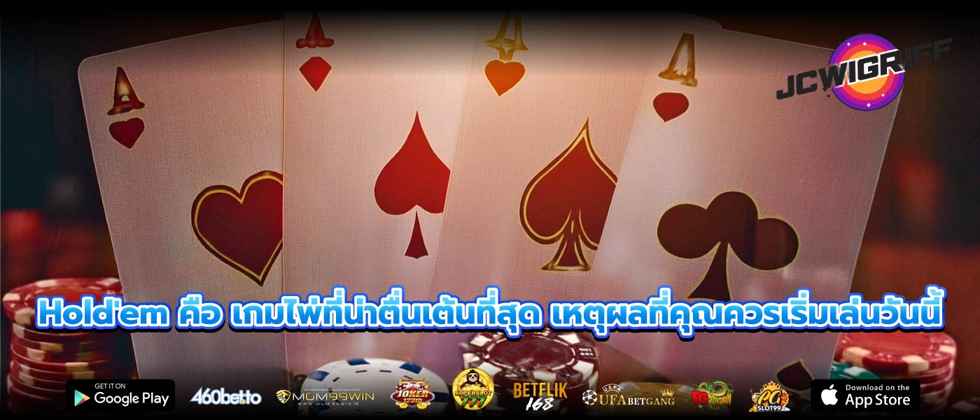 Hold'em คือ เกมไพ่ที่น่าตื่นเต้นที่สุด เหตุผลที่คุณควรเริ่มเล่นวันนี้